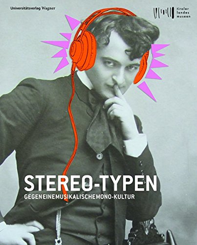 Stereo-Typen : gegen eine musikalische Monokultur [erschienen anlässlich der Ausstellung im Tiroler Landesmuseum Ferdinandeum, Innsbruck 27.4.-28.10.2018] - Unknown Author