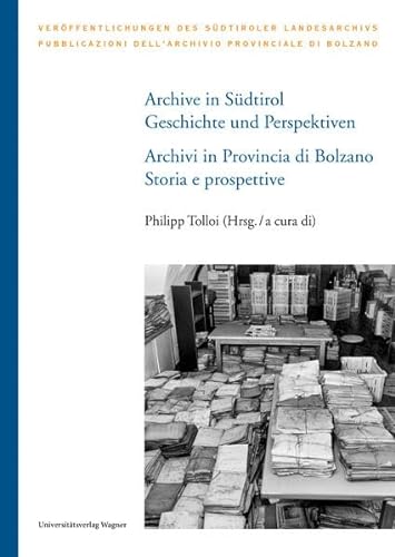 Archive in Südtirol / Archivi in Provincia di Bolzano: Geschichte und Perspektiven / Storia e prospettive (Veröffentlichungen des Südtiroler Landesarchivs) - Tolloi Philipp