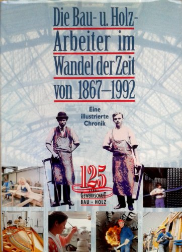 9783703504655: Die Bau- u. Holz-Arbeiter im Wandel der Zeit von 1867-1992: Eine illustrierte Chronik (German Edition)