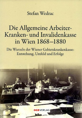 Beispielbild fr Die Allgemeine Arbeiter-Kranken- und Invalidenkasse in Wien 1868-1880: Entstehung, Umfeld und Erfolge der Vorgngerin der Wiener Gebietskrankenkasse zum Verkauf von medimops