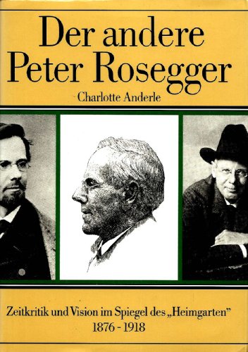 9783704007698: Der andere Peter Rosegger: Polemik, Zeitkritik und Vision im Spiegel des "Heimgarten 1876-1918
