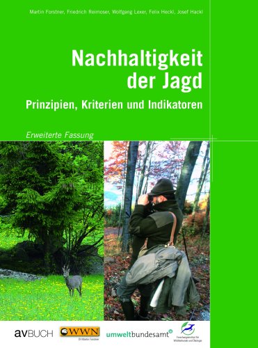 Nachhaltigkeit der Jagd. Prinzipien, Kriterien und Indikatoren. - Forstner / Reimoser / Lexer / Heckl / Hackl