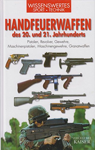 Handfeuerwaffen des 20. und 21. Jahrhunderts : Pistolen, Revolver, Gewehre, Maschinenpistolen, Maschinengewehre, Granatwaffen - McNab, Chris