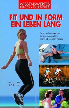 9783704314550: Fit und in Form ein Leben lang: Tipps und Anregungen fr einen gesunden, strahlend schnen Krper. Wissenswertes - Fitness - Gesundheit