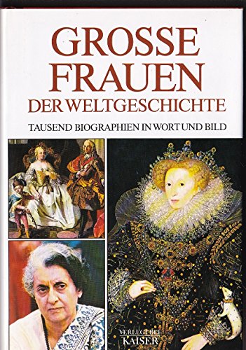 Grosse Frauen der Weltgeschichte: Tausend Biographien in Wort und Bild