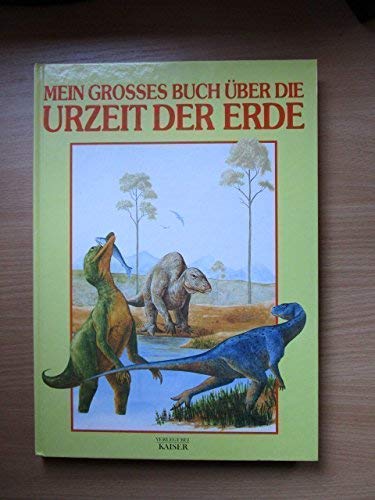 Mein grosses Buch über die Urzeit der Erde. [Einzig berecht. Übertr. aus dem Engl. von Constance Beretta] - Dixon, Dougal und Constance [Übers.] Beretta