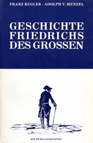 Geschichte Friedrichs des Grossen : mit 378 Holzschnitten des Meisters. geschrieben von Franz Kugler. Gezeichn. von Adolph Menzel - Kugler, Franz und Adolph von Menzel