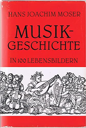 Musikgeschichte in hundert Lebensbildern ; mit 36 Tafeln. - Moser, Hans Joachim