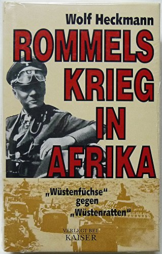 Rommels Krieg in Afrika. Wüstenfüchse gegen Wüstenratten. - Heckmann, Wolf