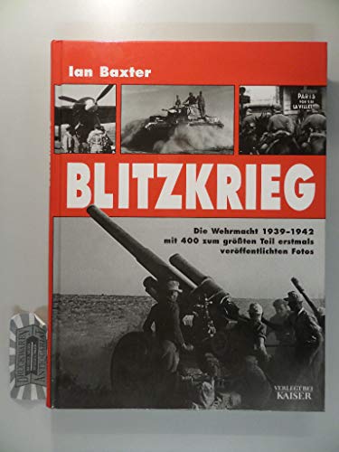 Blitzkrieg. Die Wehrmacht 1939-1942 mit 400 zum größten Teil erstmals veröffentlichten Fotos - Baxter, Ian