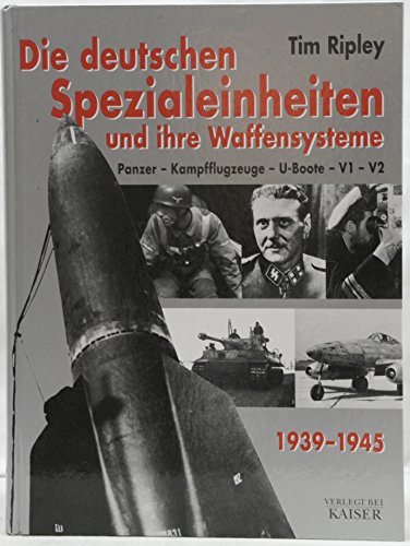 Die deutschen Spezialeinheiten und ihre Waffensysteme. Panzer - Kampfflugzeuge - U.Boote - V1 - V2 - 1939-1945 - Ripley, Tim