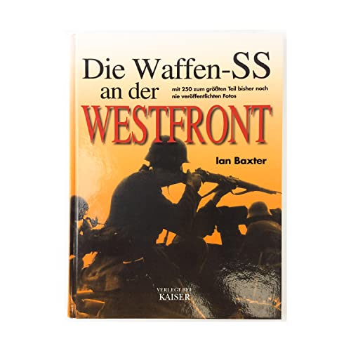 Die Waffen-SS an der Westfront [auf Deckel: mit 250 zum größten Teil bisher noch nie veröffentlichten Fotos]. Deutsche Erstausgabe. - Baxter, Ian