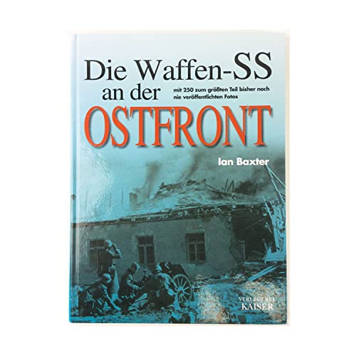 Die Waffen-SS an der Ostfront : [mit 250 zum größten Teil bisher noch nie veröffentlichten Fotos]. Einzig berechtigte Übertr. aus dem Engl.: Edith March. Fachlich red.: Hans Kaiser] - Baxter, Ian und Hans [Red.] Kaiser