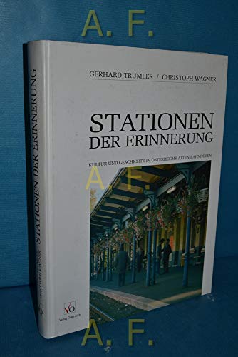 Stationen der Erinnerung. Kultur und Geschichte in Österreichs alten Bahnhöfen.