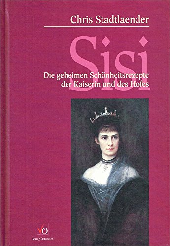 9783704606952: Sisi: Die geheimen Scho?nheitsrezepte der Kaiserin und des Hofes (Edition S) (German Edition) [Jan 01, 1995] Stadtlaender, Chris