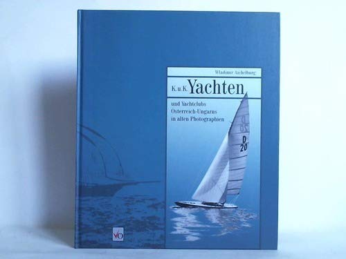 9783704609076: K.u.K. Yachten und Yachtclubs Österreich-Ungarns in alten Photographien (German Edition)