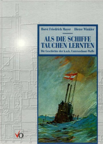9783704610911: Als die Schiffe tauchen lernten: Die Geschichte der k.u.k. Unterseeboot-Waffe (German Edition)