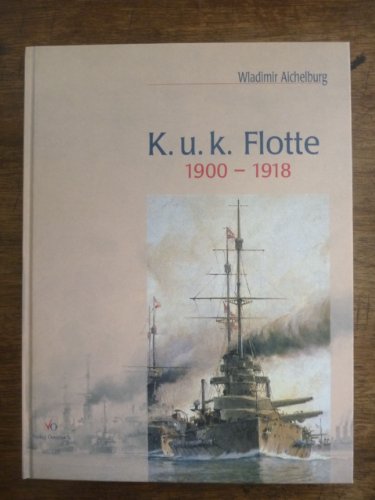 K. u. k. Flotte 1900-1918. Die letzten Kriegsschiffe Österreich-Ungarns in alten Photographien. - Aichelburg, Wladimir
