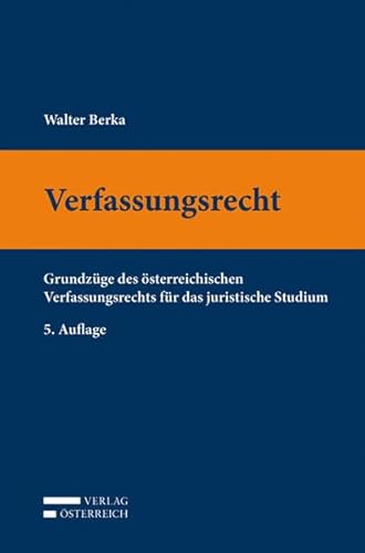 Verfassungsrecht : Grundzüge des österreichischen Verfassungsrechts für das juristische Studium. - Berka, Walter