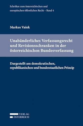 Stock image for Unabnderliches Verfassungsrecht Und Revisionsschranken In Der sterreichischen Bundesverfassung: Dargestellt Am Demokratischen, Republikanischen Und Bundesstaatlichen Prinzip for sale by Revaluation Books