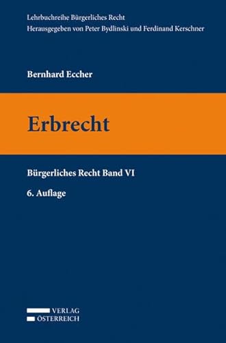 Erbrecht: Bürgerliches Recht Band VI (Lehrbuchreihe Bürgerliches Recht) - Eccher, Bernhard