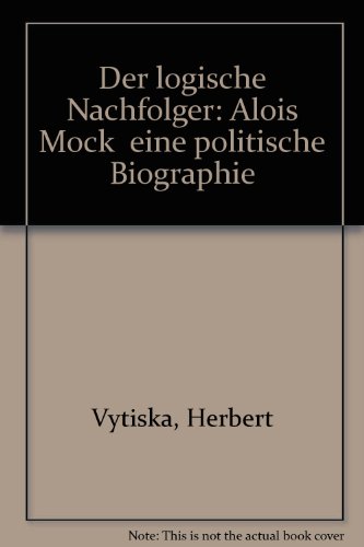 Der logische Nachfolger Alois Mock - Eine politisches Biographie - Vytiska, Herbert