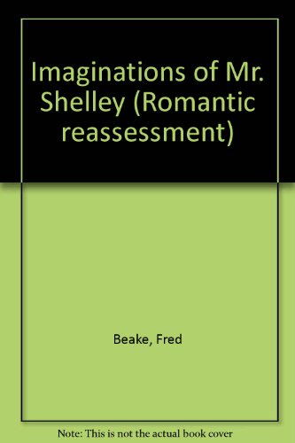 The imaginations of Mr. Shelley (Salzburg University Salzburg studies in English literature romantic reassessment) (9783705209305) by Fred Beake