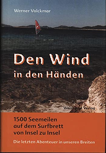 Imagen de archivo de Den Wind in den Hnden: Eintausendfnfhundert Seemeilen auf dem Surfbrett von Insel zu Insel. Die letzten Abenteuer in unseren Breiten a la venta por medimops