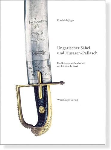 Ungarischer SÃ¤bel und Husaren-Pallasch: Ein Beitrag zur Geschichte der leichten Reiterei (9783705903111) by JÃ¤ger, Friedrich