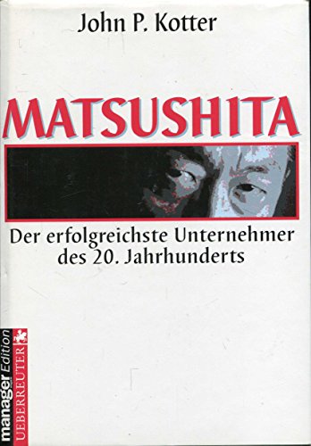 Matsushita. Der erfolgreichste Unternehmer des 20. Jahrhunderts - Kotter, John P.