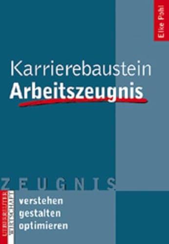 9783706407472: Karrierebaustein Arbeitszeugnis: Verstehen - Gestalten - Optimieren - Pohl, Elke