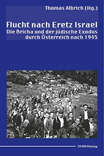 Beispielbild fr Flucht nach Eretz Israel: Die Bricha und der jdische Exodus durch sterreich nach 1945 zum Verkauf von Buchmarie