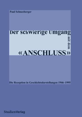 9783706514972: Der schwierige Umgang mit dem "Anschluss": Die Rezeption in Geschichtsdarstellungen 1946-1995