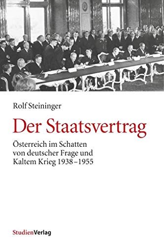 9783706540179: Der Staatsvertrag: sterreich im Schatten von deutscher Frage und Kaltem Krieg 1938-1955