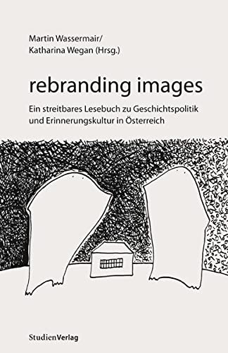 9783706543170: rebranding images: Ein streitbares Lesebuch zu Geschichtspolitik und Erinnerungskultur in sterreich