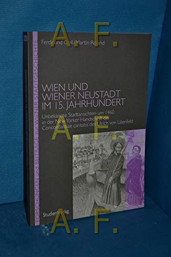 Beispielbild fr Wien und Wiener Neustadt im 15. Jahrhundert. Unbekannte Stadtansichten um 1460 in der New Yorker Handschrift der Concordantiae caritatis des Ulrich von Lilienfeld zum Verkauf von medimops