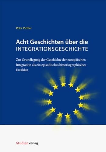 Acht Geschichten über die Integrationsgeschichte. - Zur Grundlegung der Geschichte der europäisch...