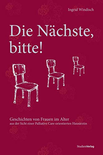 Die Nächste, Bitte!: Geschichten Von Frauen Im Alter Aus Der Sicht Einer Palliative Care-Orientierten Hausärztin Mit Einem Theoretischen Teil: Die Würde Des Körpers Von Frauen Im Alter - Windisch, Ingrid; Windisch, Ingrid