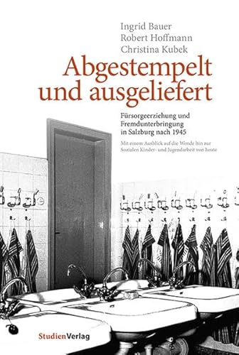 Beispielbild fr Abgestempelt und ausgeliefert: Frsorgeerziehung und Fremdunterbringung in Salzburg nach 1945. Mit einem Ausblick auf die Wende hin zur Sozialen Kinder- und Jugendarbeit von heute zum Verkauf von medimops