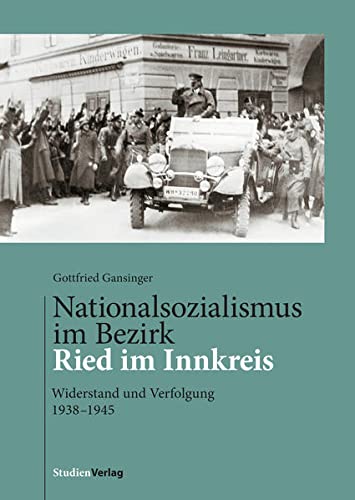 Imagen de archivo de Nationalsozialismus im Bezirk Ried im Innkreis: Widerstand und Verfolgung 1938-1945 a la venta por GF Books, Inc.