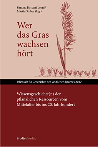 9783706556583: Wer das Gras wachsen hrt: Wissensgeschichte(n) der pflanzlichen Ressourcen vom Mittelalter bis ins 20. Jahrhundert (Jahrbuch fr Geschichte des lndlichen Raums)