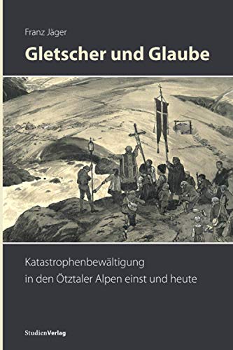 Beispielbild fr Gletscher und Glaube: Katastrophenbewltigung in den tztaler Alpen einst und heute zum Verkauf von medimops