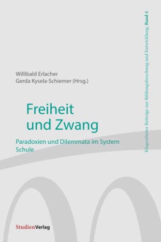 Stock image for Freiheit und Zwang: Paradoxien und Dilemmata im System Schule (Klagenfurter Beitrge zur Bildungsforschung und Entwicklung, Band 4) for sale by medimops