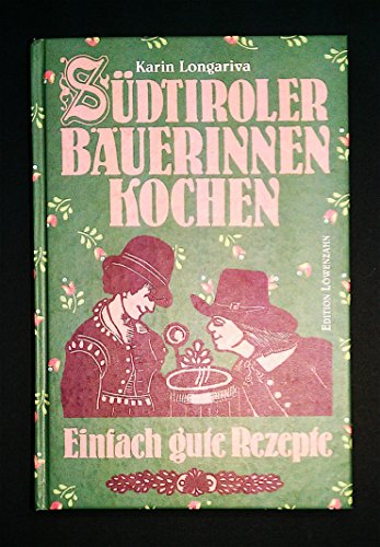 Südtiroler Bäuerinnen kochen: Einfach gute Rezepte - Longariva, Karin