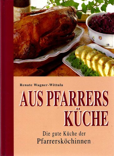 9783706621885: Aus Pfarrers Kche. Die gute Kche der Pfarrerskchinnen. Mit kulinarischen Randbemerkungen