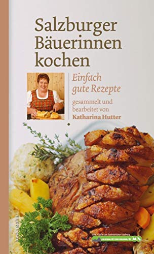 Salzburger Bäuerinnen kochen: Einfach gute Rezepte - Katharina Hutter