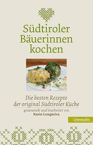 Südtiroler Bäuerinnen kochen : Die besten Rezepte der original Südtiroler Küche - Karin Longariva