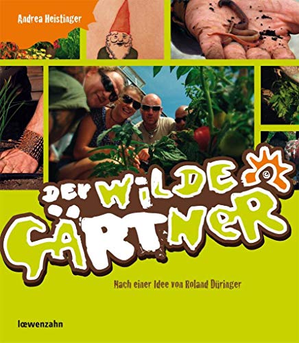 Der wilde Gärtner. Nach einer Idee von Roland Düringer - Andrea Heistinger