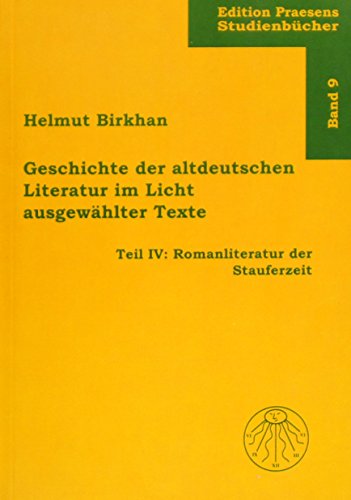 Geschichte der altdeutschen Literatur im Licht ausgewÃ¤hlter Texte 4. Romanliteratur der Stauferzeit. (9783706901505) by Birkhan, Helmut