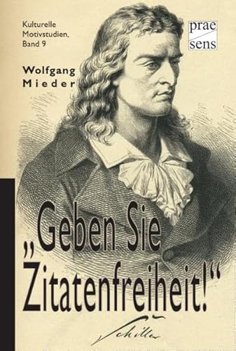 Geben Sie Zitatenfreiheit!' Friedrich Schillers gestutzte Worte in Literatur, Medien und Karikaturen. (9783706903202) by Mieder, Wolfgang: